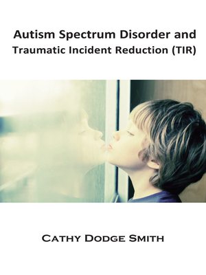 cover image of Autism Spectrum Disorder and Traumatic Incident Reduction (TIR)